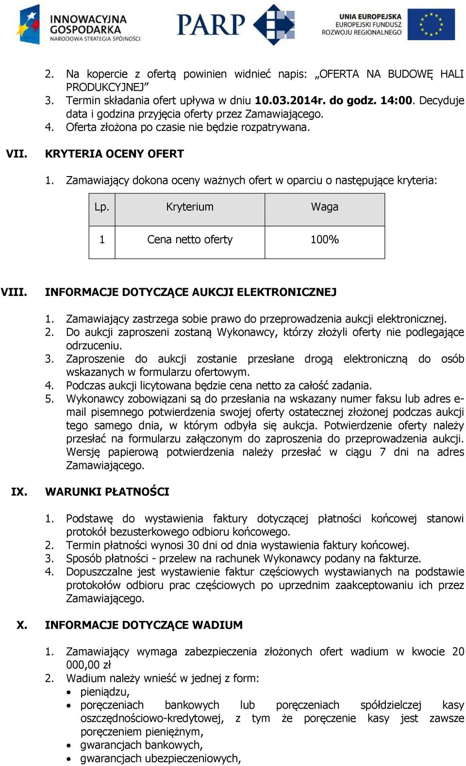 Zamawiający dokona oceny ważnych ofert w oparciu o następujące kryteria: Lp. Kryterium Waga 1 Cena netto oferty 100% VIII. INFORMACJE DOTYCZĄCE AUKCJI ELEKTRONICZNEJ 1.