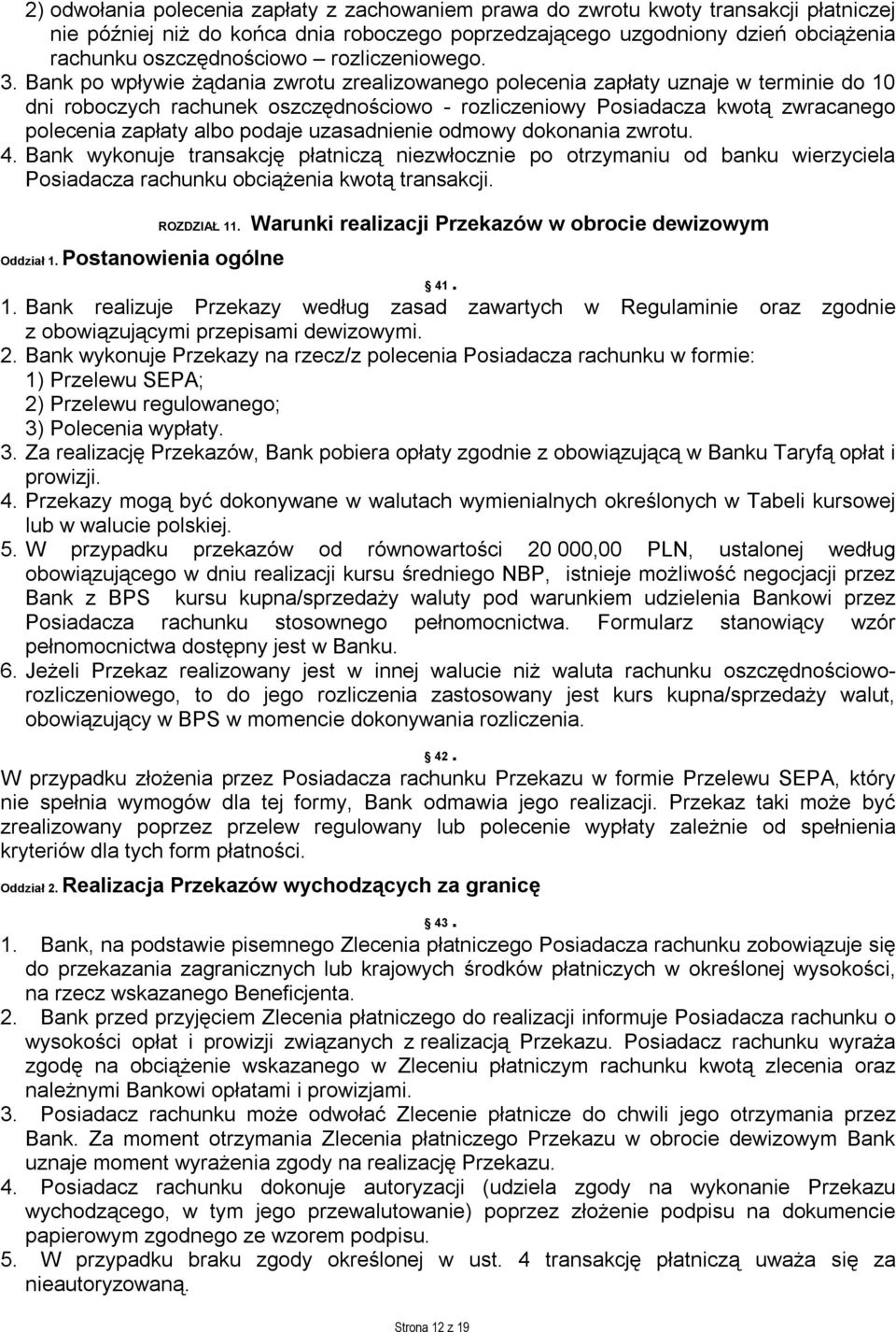 Bank po wpływie żądania zwrotu zrealizowanego polecenia zapłaty uznaje w terminie do 10 dni roboczych rachunek oszczędnościowo - rozliczeniowy Posiadacza kwotą zwracanego polecenia zapłaty albo