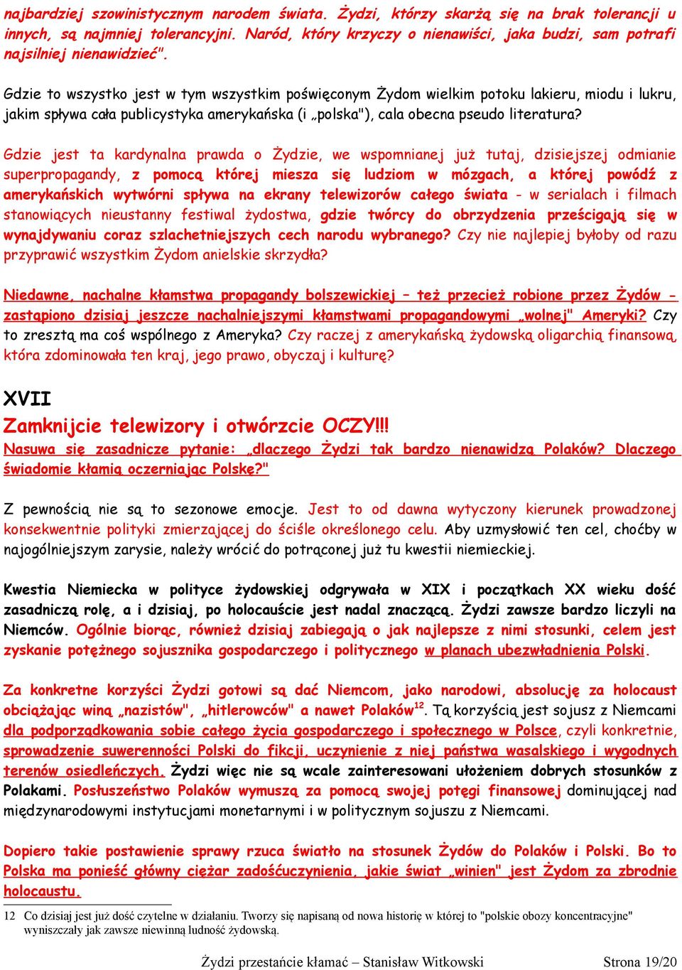 Gdzie to wszystko jest w tym wszystkim poświęconym Żydom wielkim potoku lakieru, miodu i lukru, jakim spływa cała publicystyka amerykańska (i polska"), cala obecna pseudo literatura?