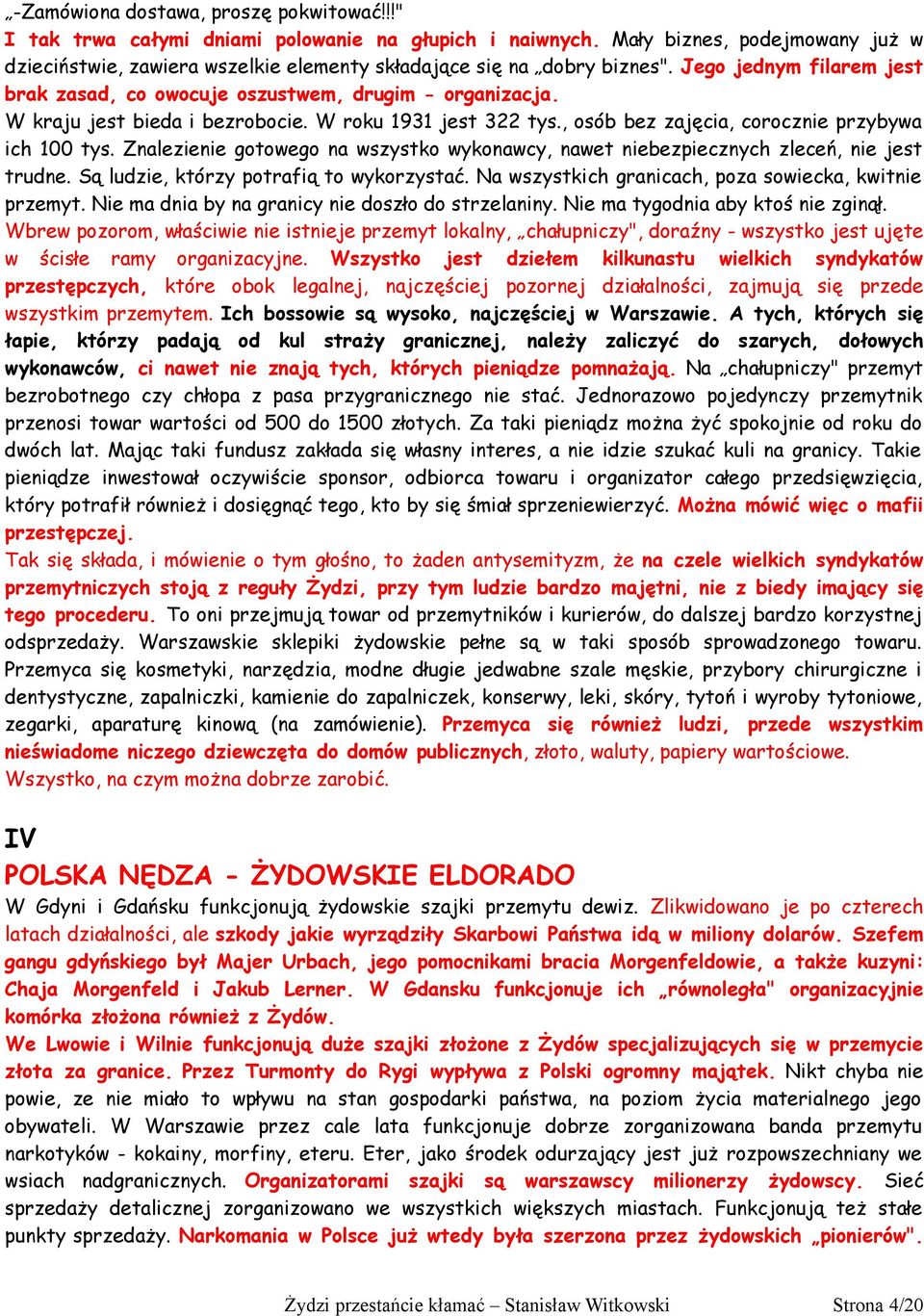 W kraju jest bieda i bezrobocie. W roku 1931 jest 322 tys., osób bez zajęcia, corocznie przybywa ich 100 tys. Znalezienie gotowego na wszystko wykonawcy, nawet niebezpiecznych zleceń, nie jest trudne.