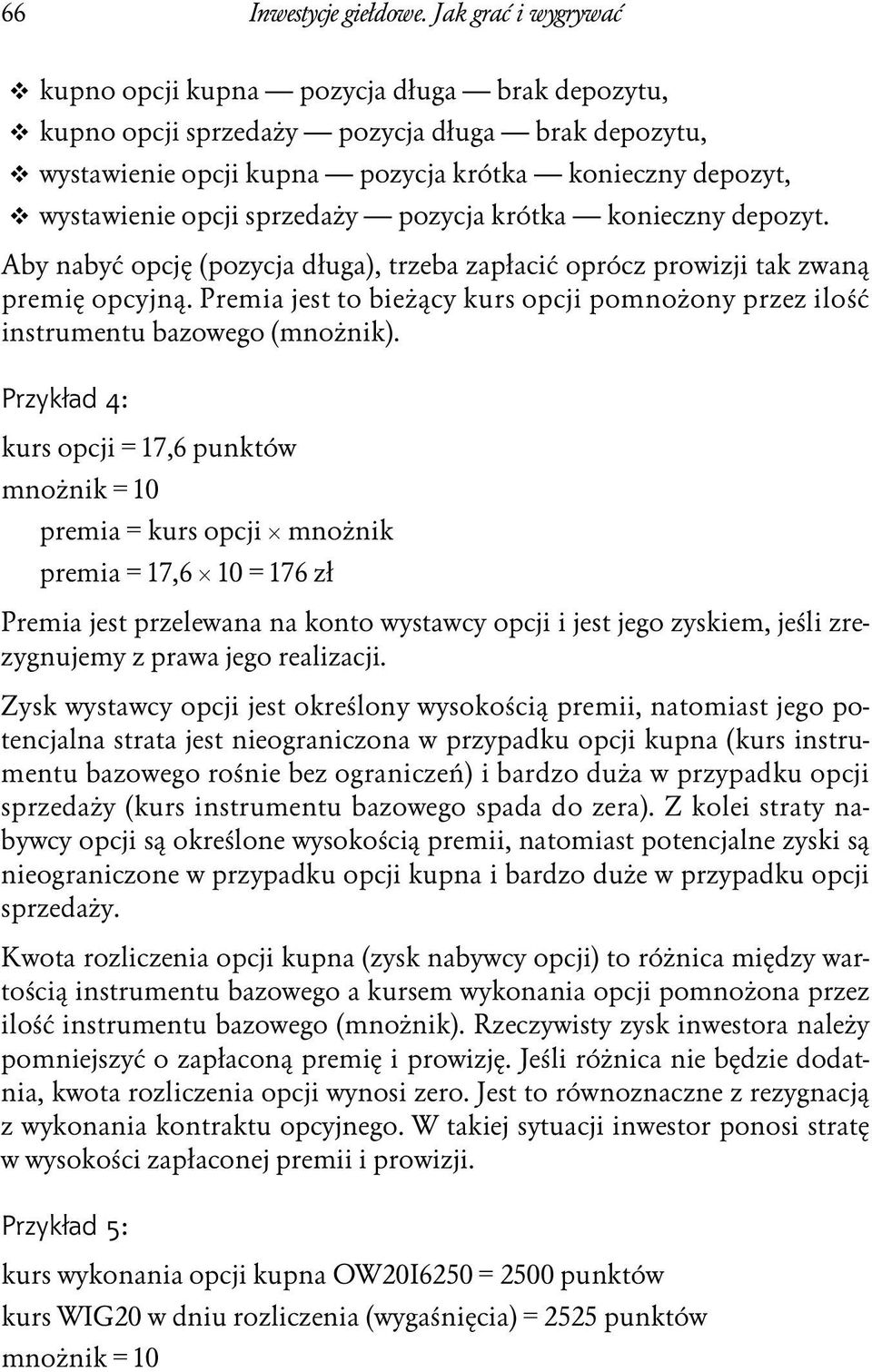 sprzedaży pozycja krótka konieczny depozyt. Aby nabyć opcję (pozycja długa), trzeba zapłacić oprócz prowizji tak zwaną premię opcyjną.