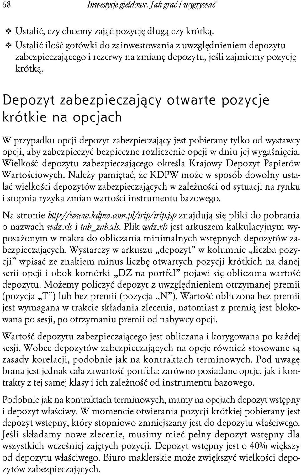 Depozyt zabezpieczający otwarte pozycje krótkie na opcjach W przypadku opcji depozyt zabezpieczający jest pobierany tylko od wystawcy opcji, aby zabezpieczyć bezpieczne rozliczenie opcji w dniu jej