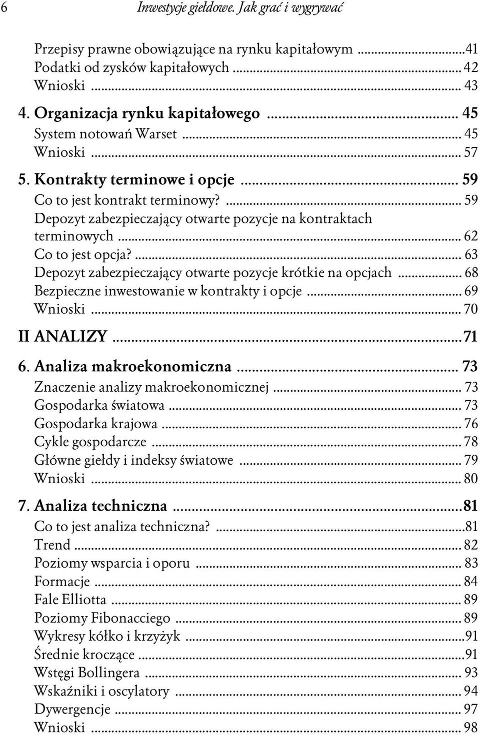 .. 62 Co to jest opcja?... 63 Depozyt zabezpieczający otwarte pozycje krótkie na opcjach... 68 Bezpieczne inwestowanie w kontrakty i opcje... 69 Wnioski... 70 II ANALIZY...71 6.