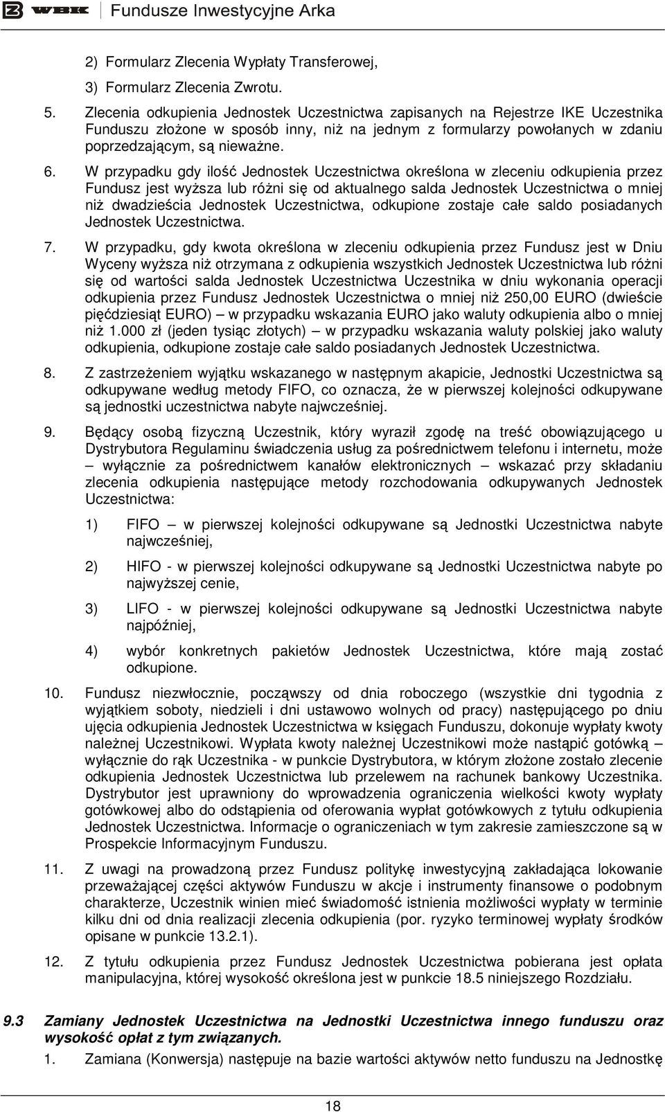 W przypadku gdy ilość Jednostek Uczestnictwa określona w zleceniu odkupienia przez Fundusz jest wyŝsza lub róŝni się od aktualnego salda Jednostek Uczestnictwa o mniej niŝ dwadzieścia Jednostek