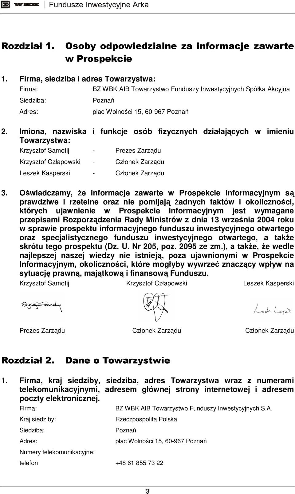 Imiona, nazwiska i funkcje osób fizycznych działających w imieniu Towarzystwa: Krzysztof Samotij - Prezes Zarządu Krzysztof Człapowski - Członek Zarządu Leszek Kasperski - Członek Zarządu 3.