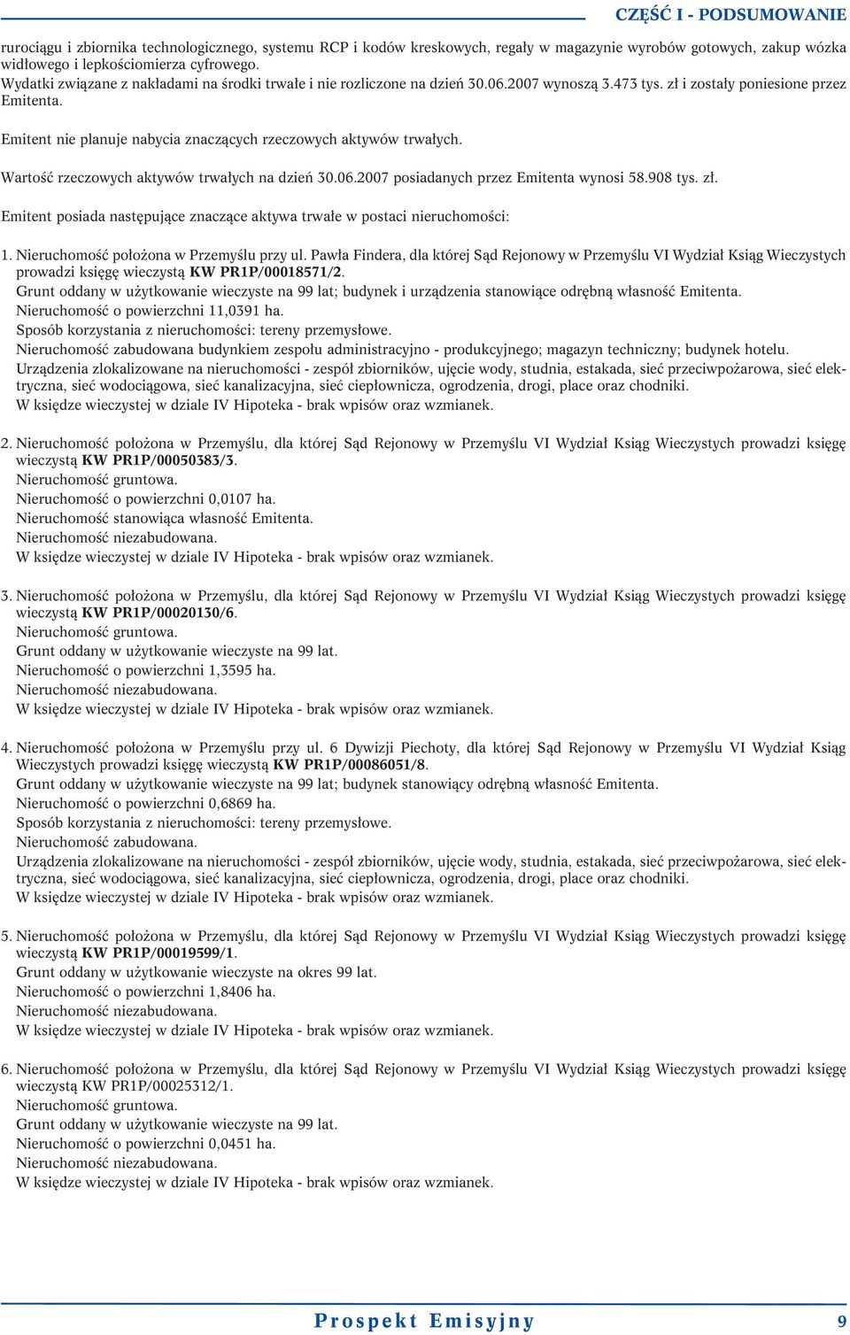 Emitent nie planuje nabycia znaczących rzeczowych aktywów trwałych. Wartość rzeczowych aktywów trwałych na dzień 30.06.2007 posiadanych przez Emitenta wynosi 58.908 tys. zł.