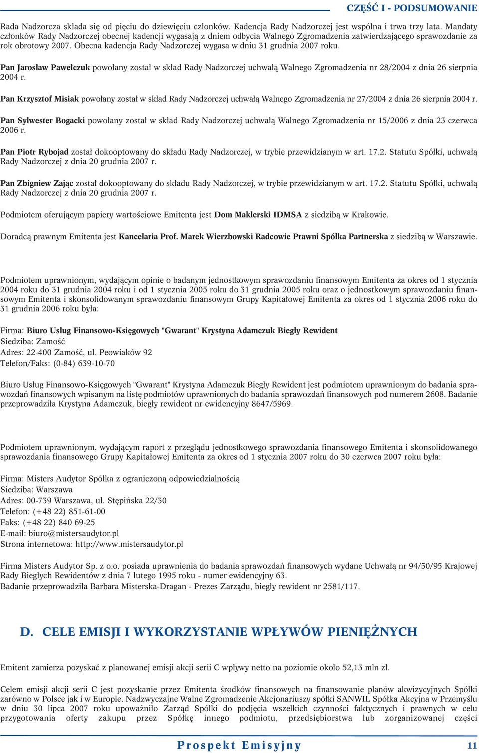 Obecna kadencja Rady Nadzorczej wygasa w dniu 31 grudnia 2007 roku. Pan Jarosław Pawełczuk powołany został w skład Rady Nadzorczej uchwałą Walnego Zgromadzenia nr 28/2004 z dnia 26 sierpnia 2004 r.