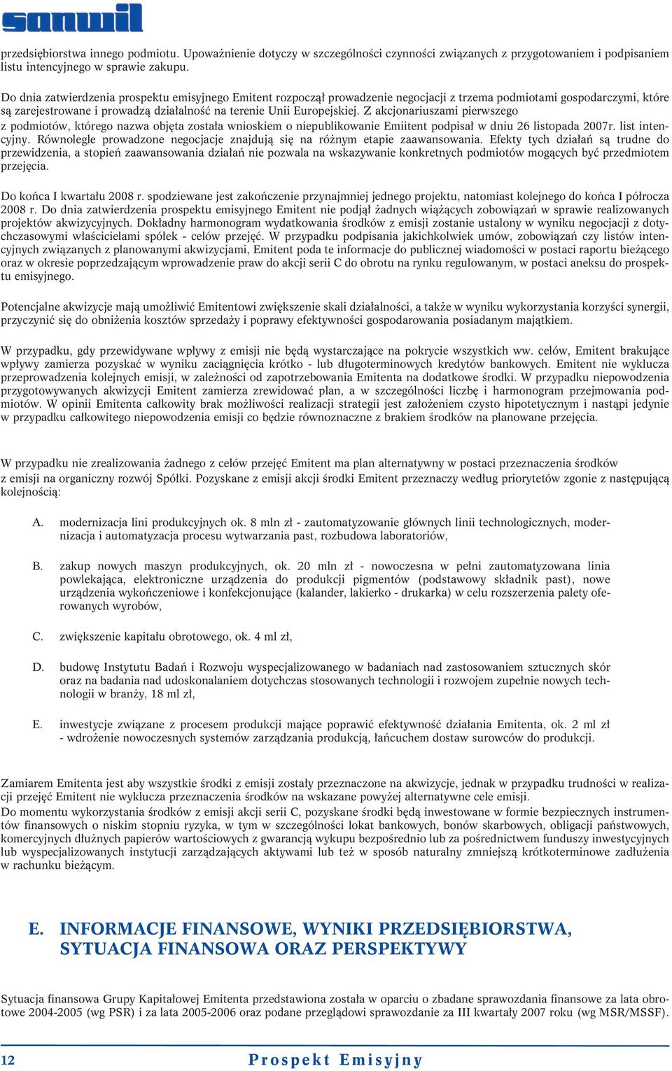 Z akcjonariuszami pierwszego z podmiotów, którego nazwa objęta została wnioskiem o niepublikowanie Emiitent podpisał w dniu 26 listopada 2007r. list intencyjny.