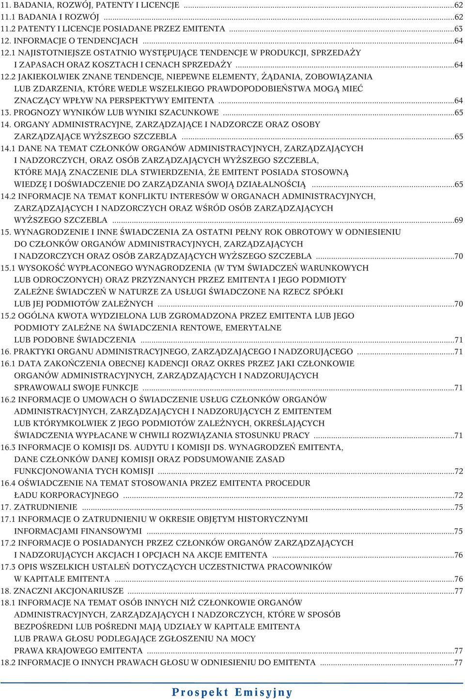 2 JAKIEKOLWIEK ZNANE TENDENCJE, NIEPEWNE ELEMENTY, ŻĄDANIA, ZOBOWIĄZANIA LUB ZDARZENIA, KTÓRE WEDLE WSZELKIEGO PRAWDOPODOBIEŃSTWA MOGĄ MIEĆ ZNACZĄCY WPŁYW NA PERSPEKTYWY EMITENTA...64 13.