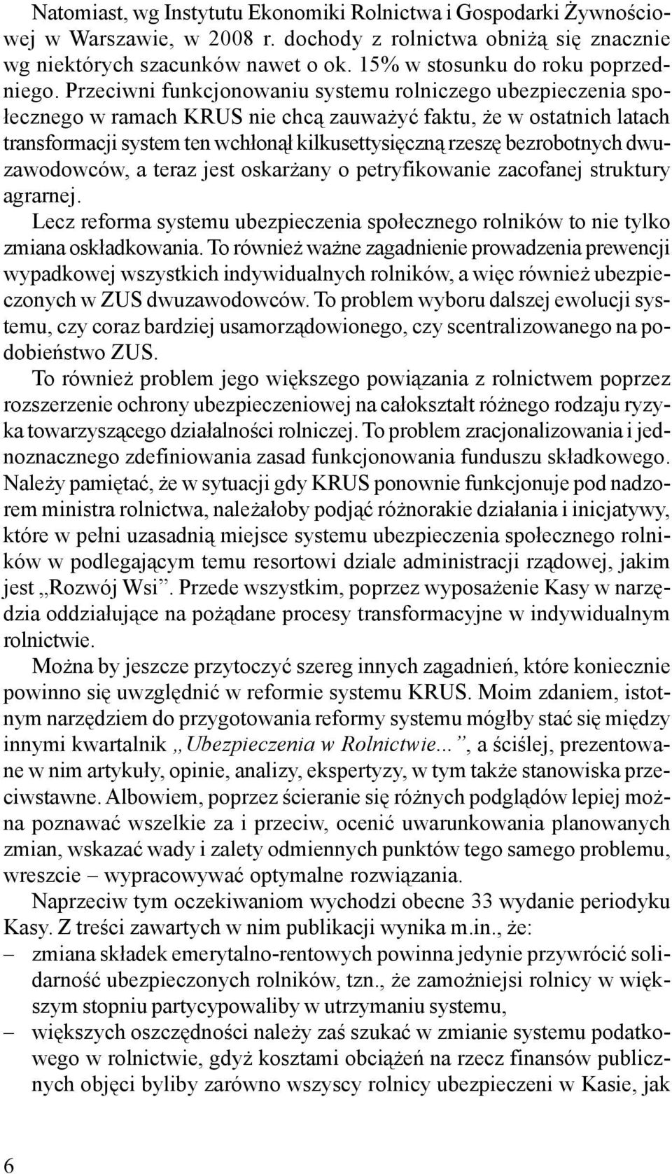 Przeciwni funkcjonowaniu systemu rolniczego ubezpieczenia spo- ³ecznego w ramach KRUS nie chc¹ zauwa yæ faktu, e w ostatnich latach transformacji system ten wch³on¹³ kilkusettysiêczn¹ rzeszê