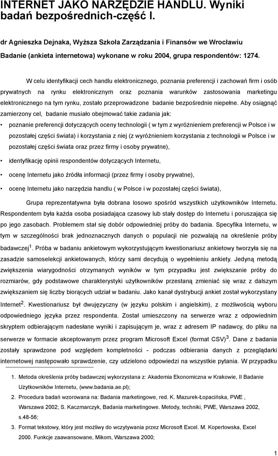 W celu identyfikacji cech handlu elektronicznego, poznania preferencji i zachowań firm i osób prywatnych na rynku elektronicznym oraz poznania warunków zastosowania marketingu elektronicznego na tym