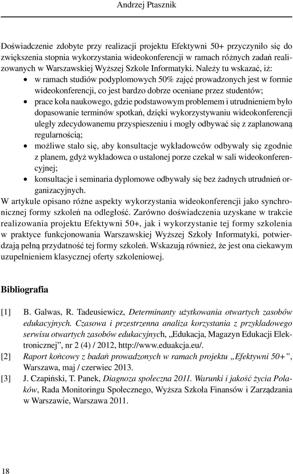 Należy tu wskazać, iż: w ramach studiów podyplomowych 50% zajęć prowadzonych jest w formie wideokonferencji, co jest bardzo dobrze oceniane przez studentów; prace koła naukowego, gdzie podstawowym