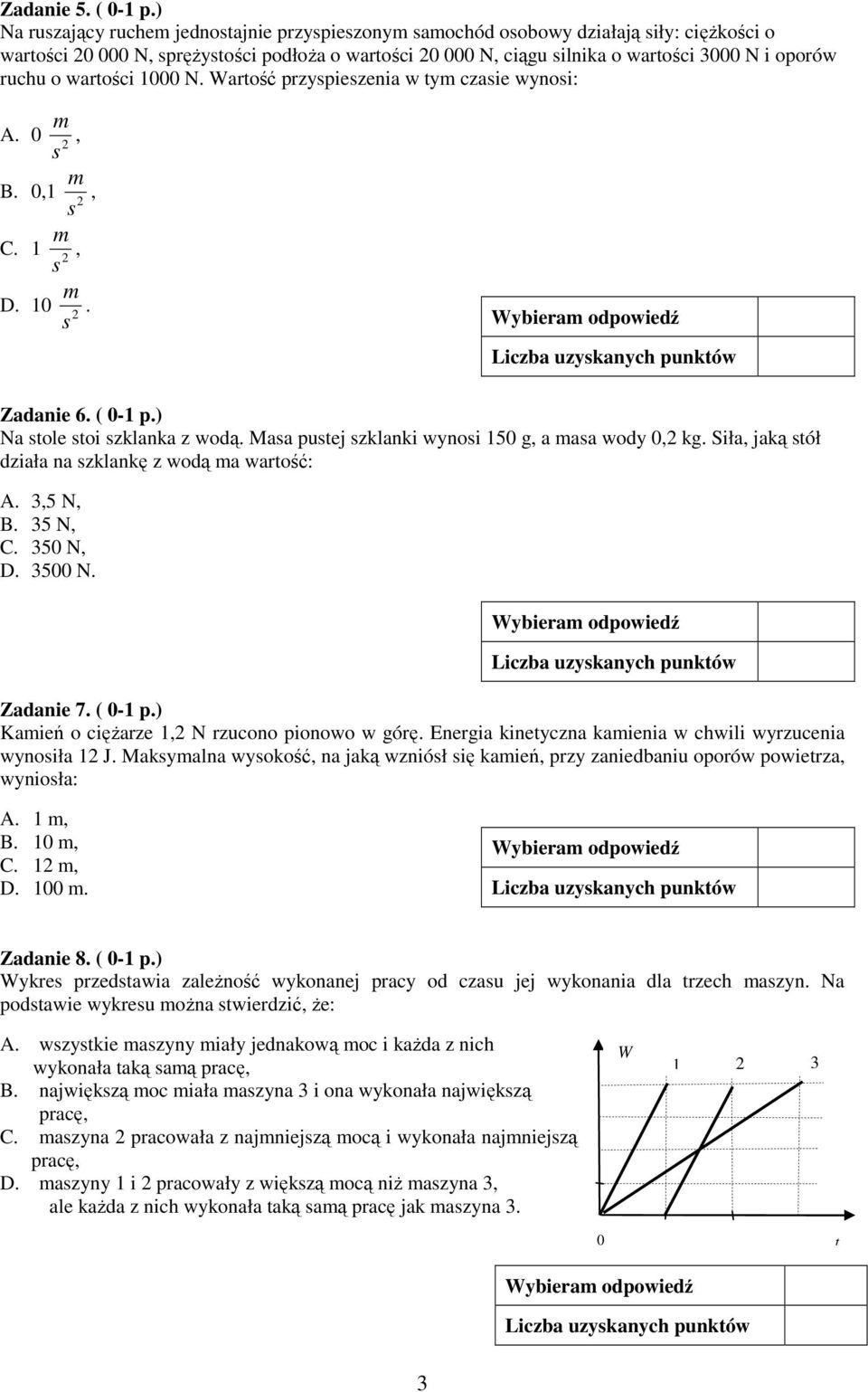 o wartości 1000 N. Wartość przyspieszenia w ty czasie wynosi: A. 0 2, s B. 0,1 2, s C. 1 2, s D. 10 2. s Zadanie 6. ( 0-1 p.) Na stole stoi szklanka z wodą.