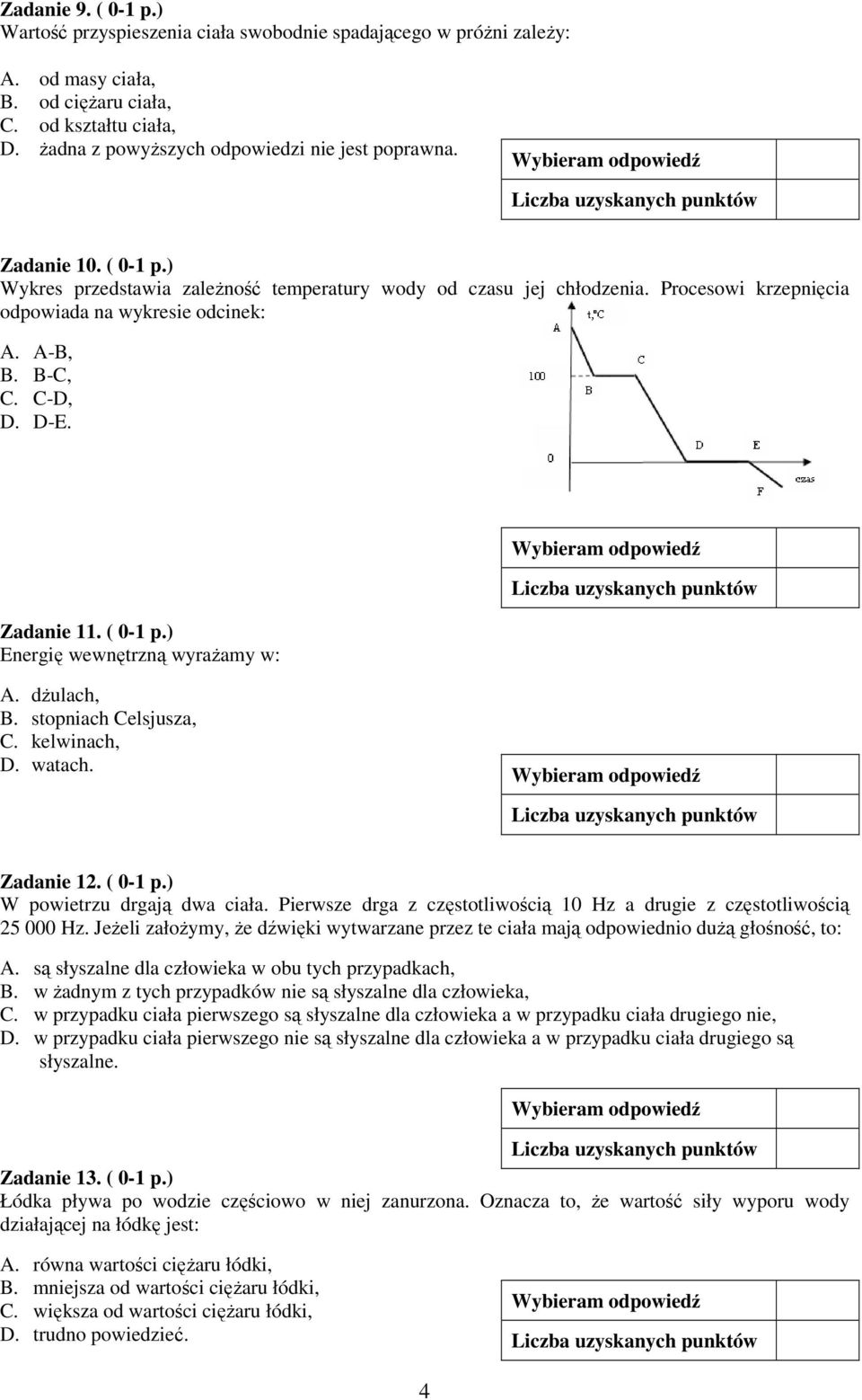 dŝulach, B. stopniach Celsjusza, C. kelwinach, D. watach. Zadanie 12. ( 0-1 p.) W powietrzu drgają dwa ciała. Pierwsze drga z częstotliwością 10 Hz a drugie z częstotliwością 25 000 Hz.