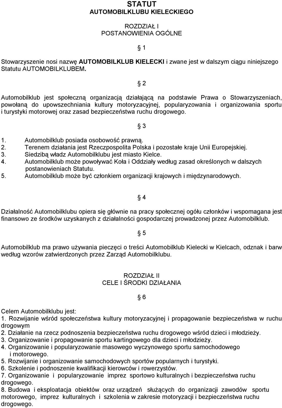 motorowej oraz zasad bezpieczeństwa ruchu drogowego. 1. Automobilklub posiada osobowość prawną. 2. Terenem działania jest Rzeczpospolita Polska i pozostałe kraje Unii Europejskiej. 3.