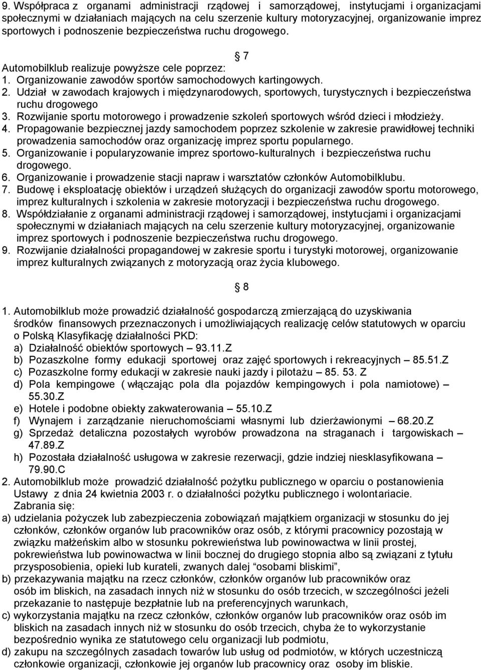 Udział w zawodach krajowych i międzynarodowych, sportowych, turystycznych i bezpieczeństwa ruchu drogowego 3. Rozwijanie sportu motorowego i prowadzenie szkoleń sportowych wśród dzieci i młodzieży. 4.