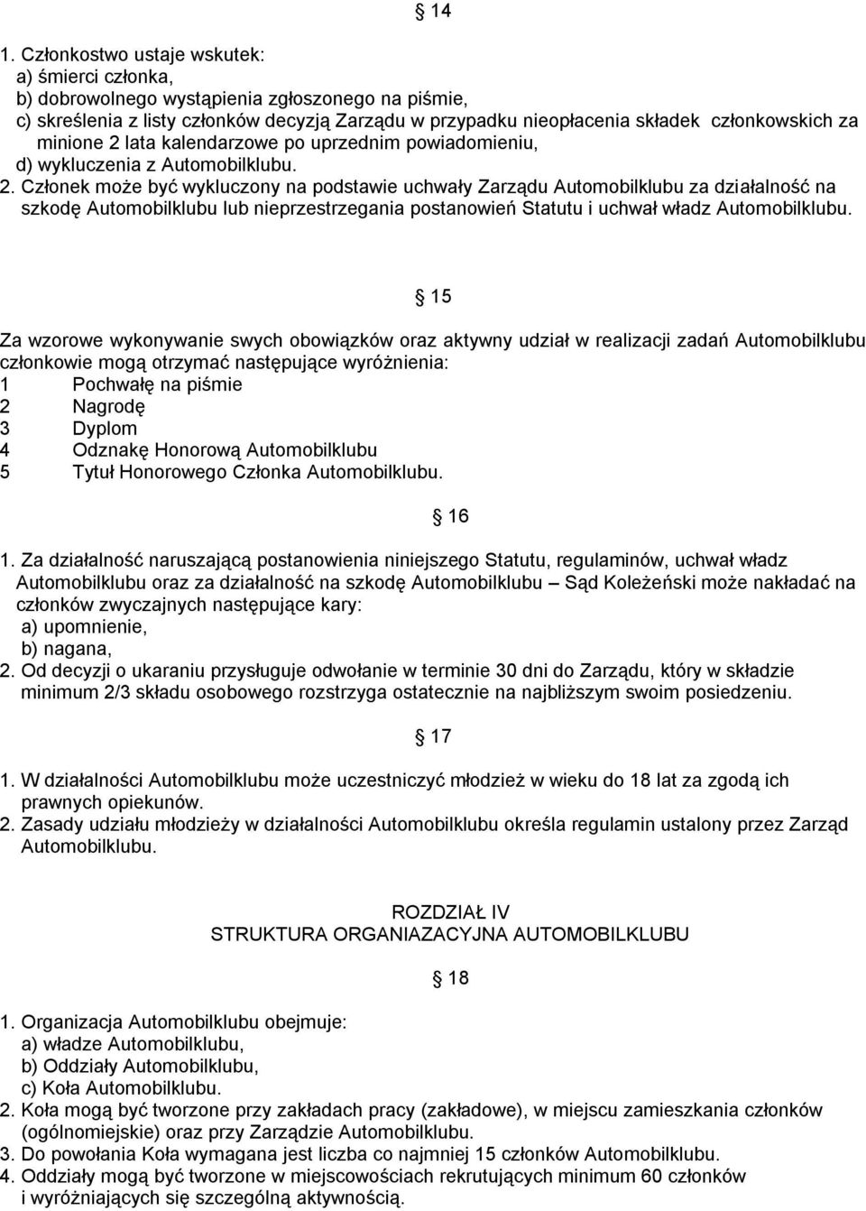 15 Za wzorowe wykonywanie swych obowiązków oraz aktywny udział w realizacji zadań Automobilklubu członkowie mogą otrzymać następujące wyróżnienia: 1 Pochwałę na piśmie 2 Nagrodę 3 Dyplom 4 Odznakę