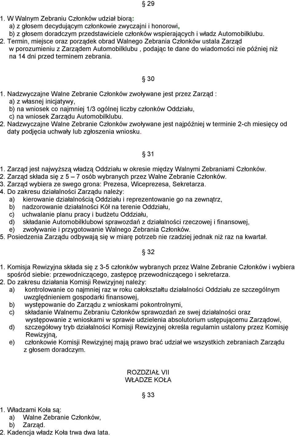 30 1. Nadzwyczajne Walne Zebranie Członków zwoływane jest przez Zarząd : a) z własnej inicjatywy, b) na wniosek co najmniej 1/3 ogólnej liczby członków Oddziału, c) na wniosek Zarządu Automobilklubu.