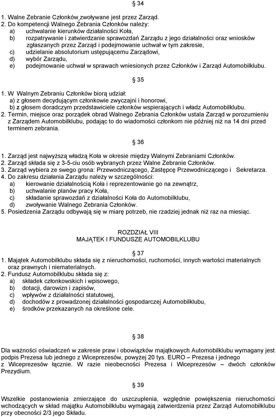 Zarząd i podejmowanie uchwał w tym zakresie, c) udzielanie absolutorium ustępującemu Zarządowi, d) wybór Zarządu, e) podejmowanie uchwał w sprawach wniesionych przez Członków i Zarząd Automobilklubu.