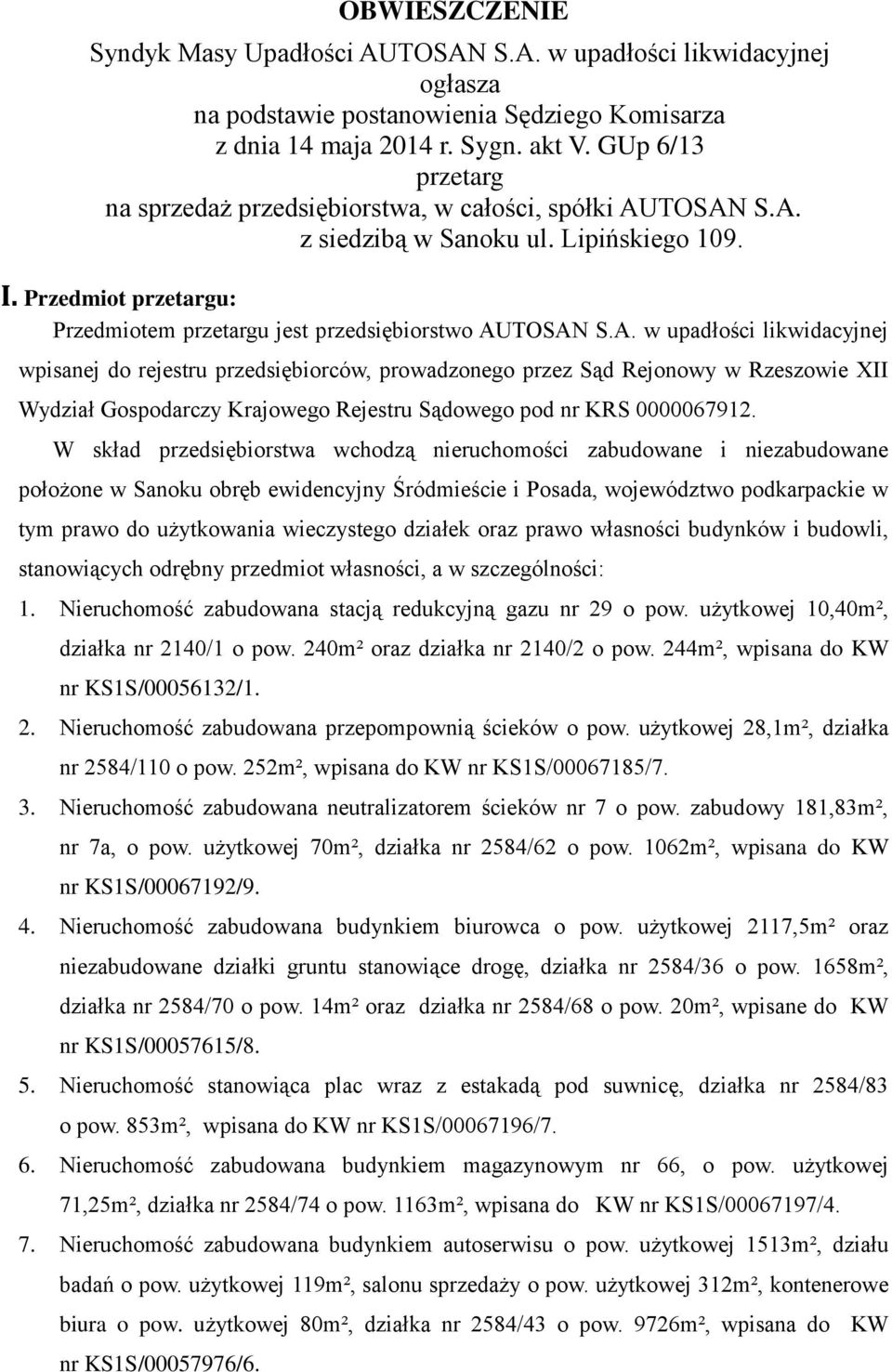 TOSAN S.A. z siedzibą w Sanoku ul. Lipińskiego 109. I. Przedmiot przetargu: Przedmiotem przetargu jest przedsiębiorstwo AUTOSAN S.A. w upadłości likwidacyjnej wpisanej do rejestru przedsiębiorców, prowadzonego przez Sąd Rejonowy w Rzeszowie XII Wydział Gospodarczy Krajowego Rejestru Sądowego pod nr KRS 0000067912.