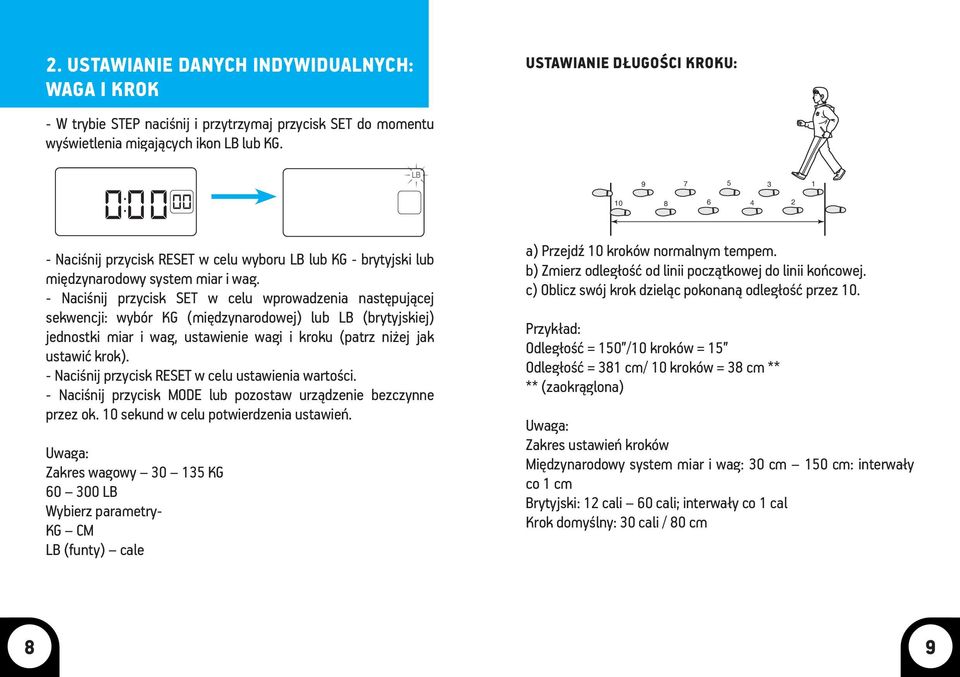 - Naciśnij przycisk SET w celu wprowadzenia następującej sekwencji: wybór KG (międzynarodowej) lub LB (brytyjskiej) jednostki miar i wag, ustawienie wagi i kroku (patrz niżej jak ustawić krok).