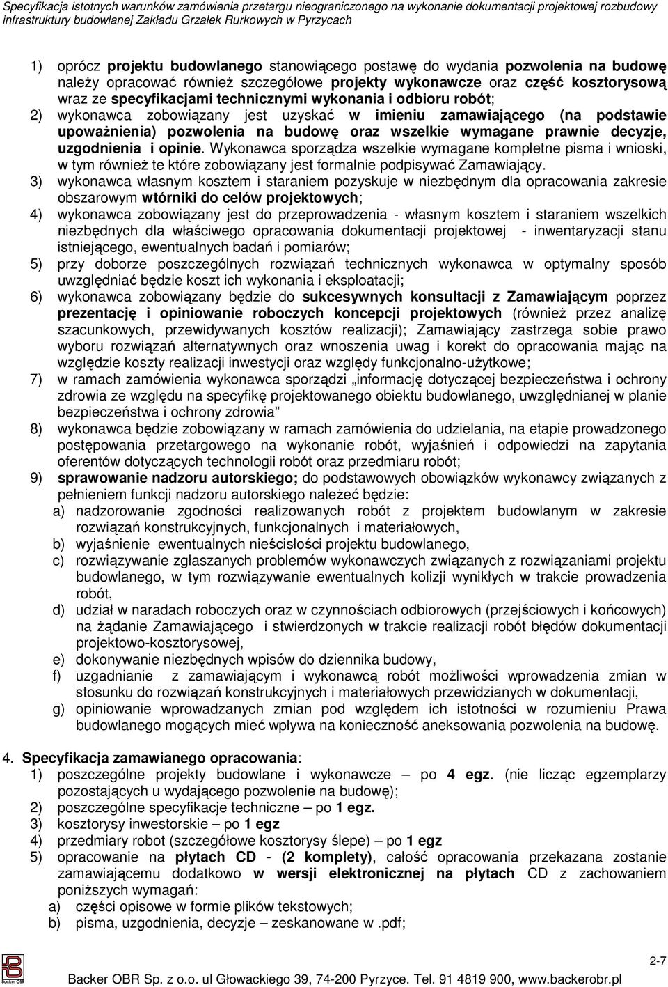 uzgodnienia i opinie. Wykonawca sporządza wszelkie wymagane kompletne pisma i wnioski, w tym również te które zobowiązany jest formalnie podpisywać Zamawiający.