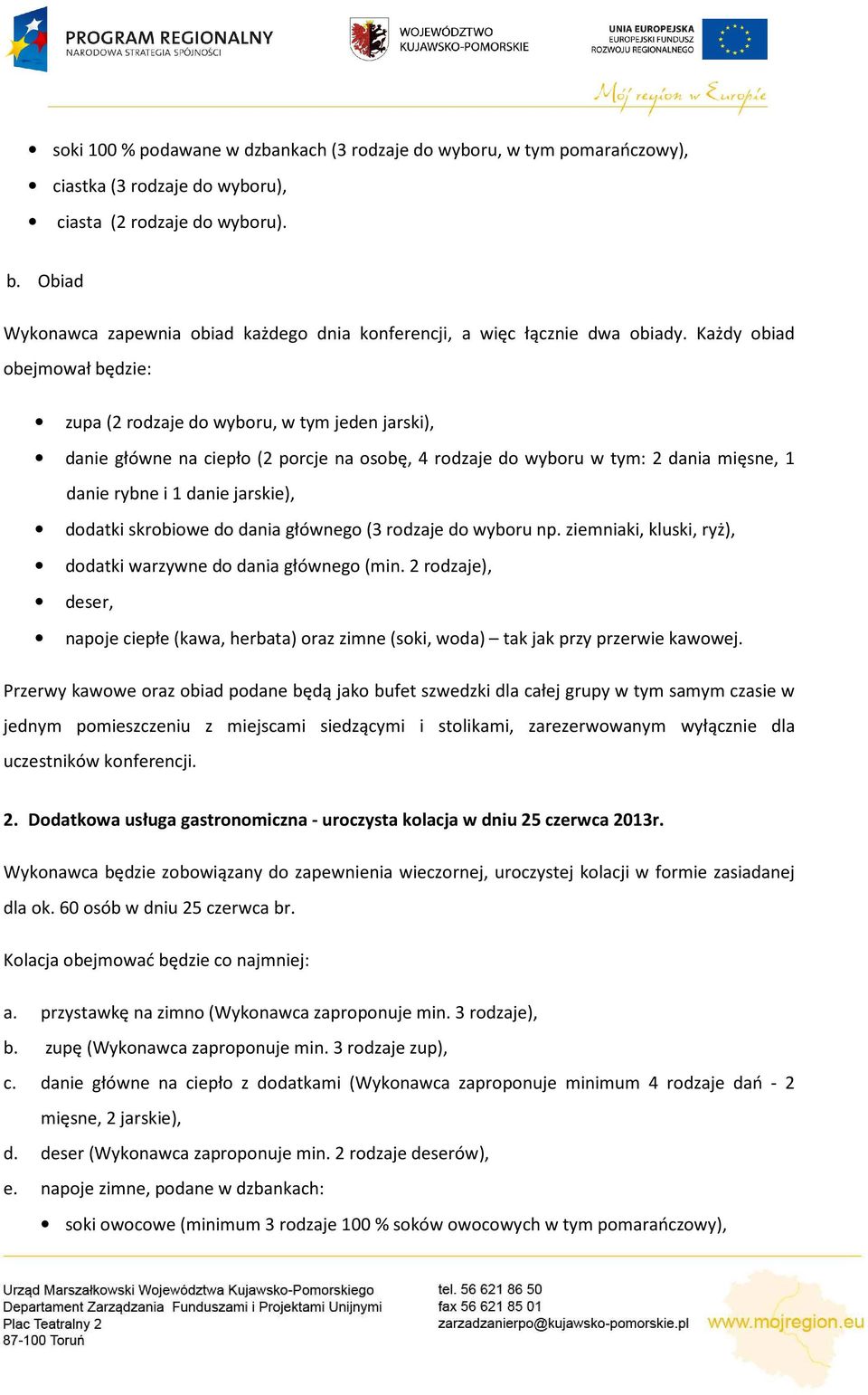 Każdy obiad obejmował będzie: zupa (2 rodzaje do wyboru, w tym jeden jarski), danie główne na ciepło (2 porcje na osobę, 4 rodzaje do wyboru w tym: 2 dania mięsne, 1 danie rybne i 1 danie jarskie),