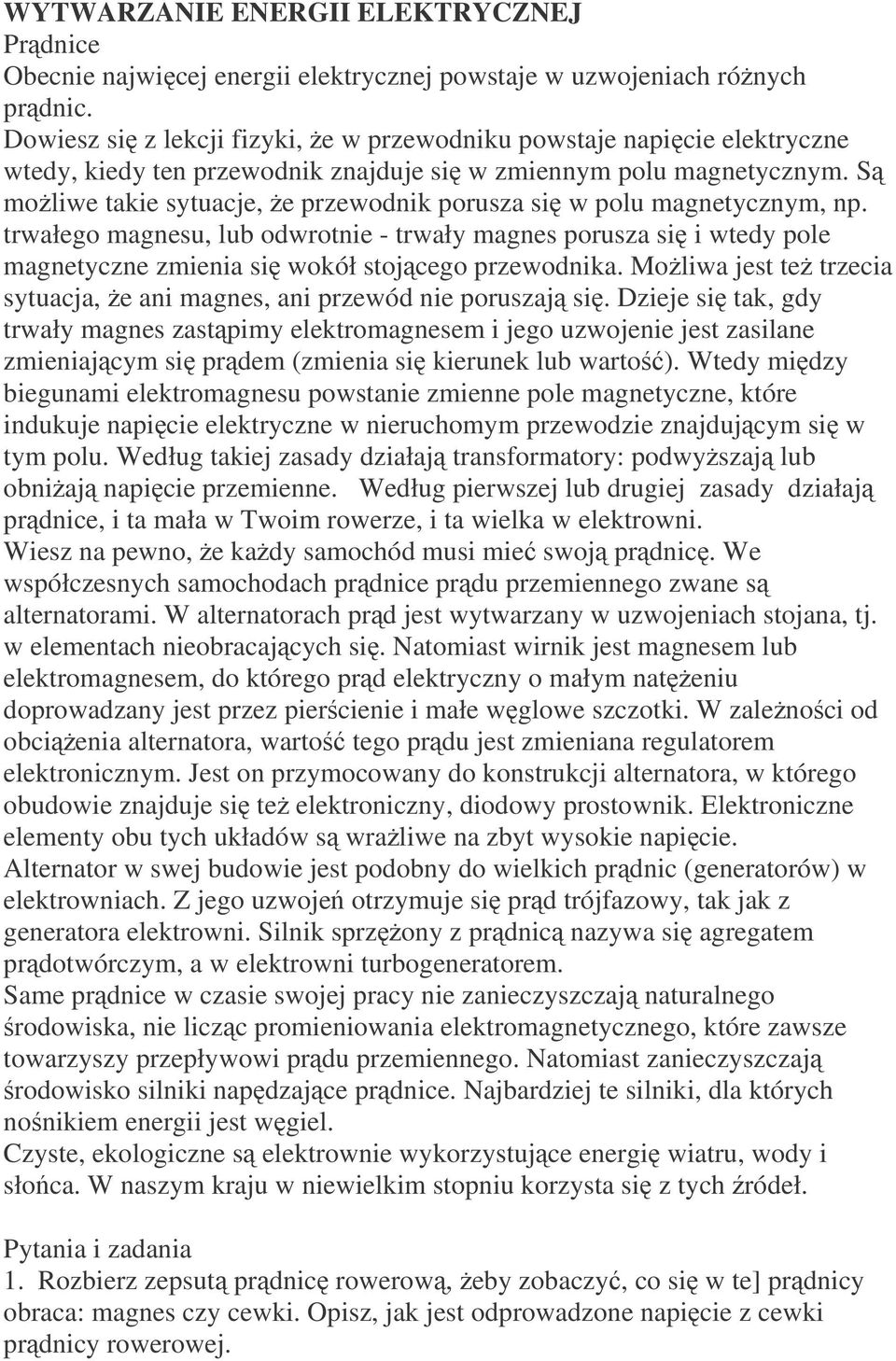 S moliwe takie sytuacje, e przewodnik porusza si w polu magnetycznym, np. trwałego magnesu, lub odwrotnie - trwały magnes porusza si i wtedy pole magnetyczne zmienia si wokół stojcego przewodnika.