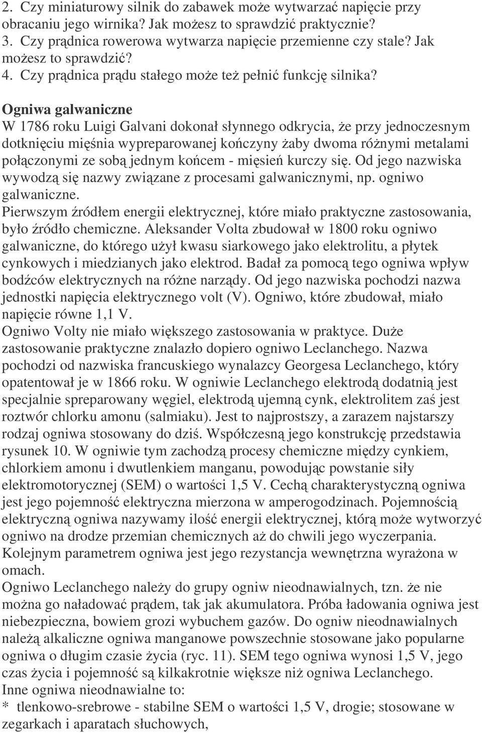 Ogniwa galwaniczne W 1786 roku Luigi Galvani dokonał słynnego odkrycia, e przy jednoczesnym dotkniciu minia wypreparowanej koczyny aby dwoma rónymi metalami połczonymi ze sob jednym kocem - misie