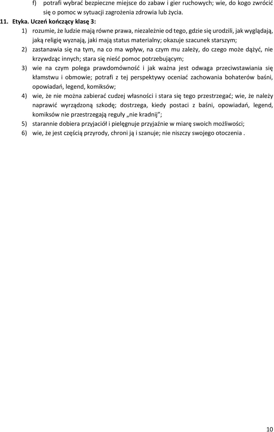 2) zastanawia się na tym, na co ma wpływ, na czym mu zależy, do czego może dążyć, nie krzywdząc innych; stara się nieść pomoc potrzebującym; 3) wie na czym polega prawdomówność i jak ważna jest