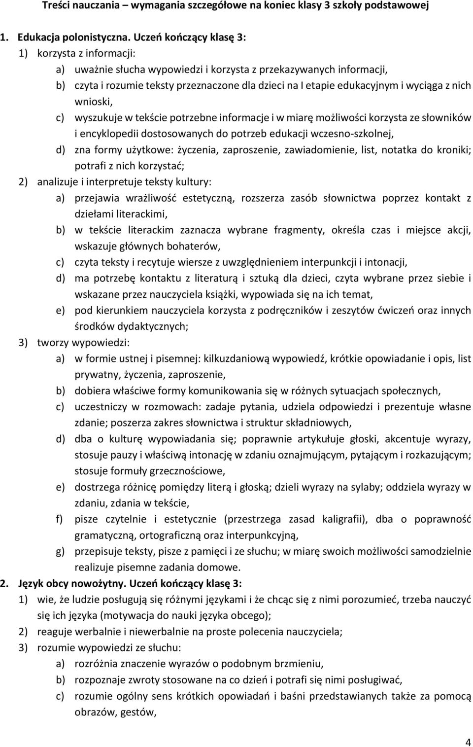 wyciąga z nich wnioski, c) wyszukuje w tekście potrzebne informacje i w miarę możliwości korzysta ze słowników i encyklopedii dostosowanych do potrzeb edukacji wczesno-szkolnej, d) zna formy