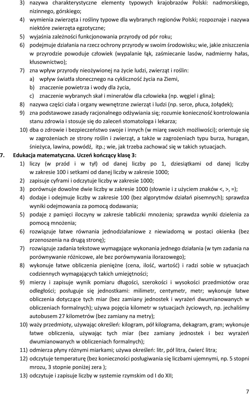 powoduje człowiek (wypalanie łąk, zaśmiecanie lasów, nadmierny hałas, kłusownictwo); 7) zna wpływ przyrody nieożywionej na życie ludzi, zwierząt i roślin: a) wpływ światła słonecznego na cykliczność