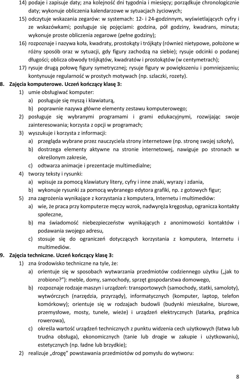 rozpoznaje i nazywa koła, kwadraty, prostokąty i trójkąty (również nietypowe, położone w różny sposób oraz w sytuacji, gdy figury zachodzą na siebie); rysuje odcinki o podanej długości; oblicza