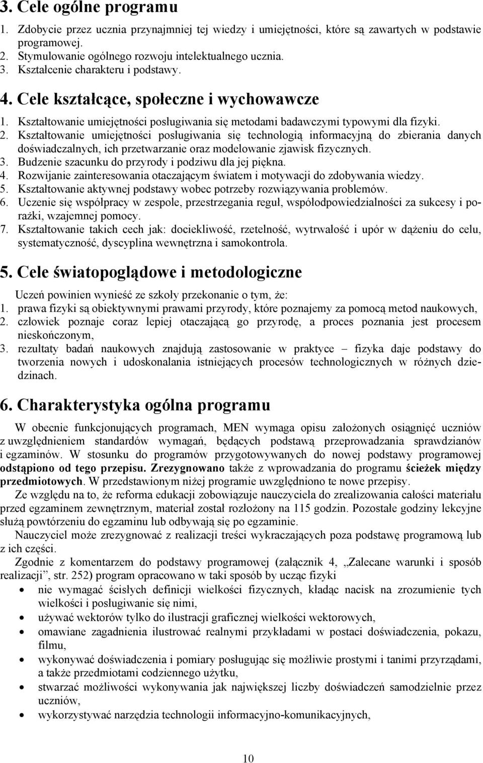 Kształtowanie umiejętności posługiwania się technologią informacyjną do zbierania danych doświadczalnych, ich przetwarzanie oraz modelowanie zjawisk fizycznych. 3.