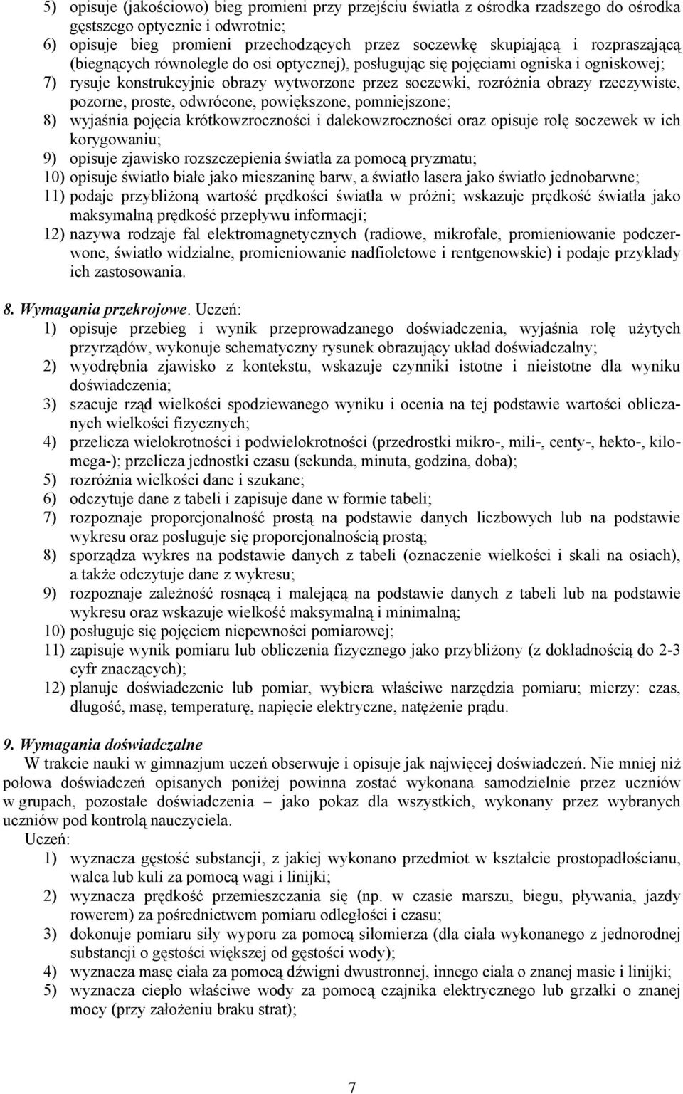 pozorne, proste, odwrócone, powiększone, pomniejszone; 8) wyjaśnia pojęcia krótkowzroczności i dalekowzroczności oraz opisuje rolę soczewek w ich korygowaniu; 9) opisuje zjawisko rozszczepienia