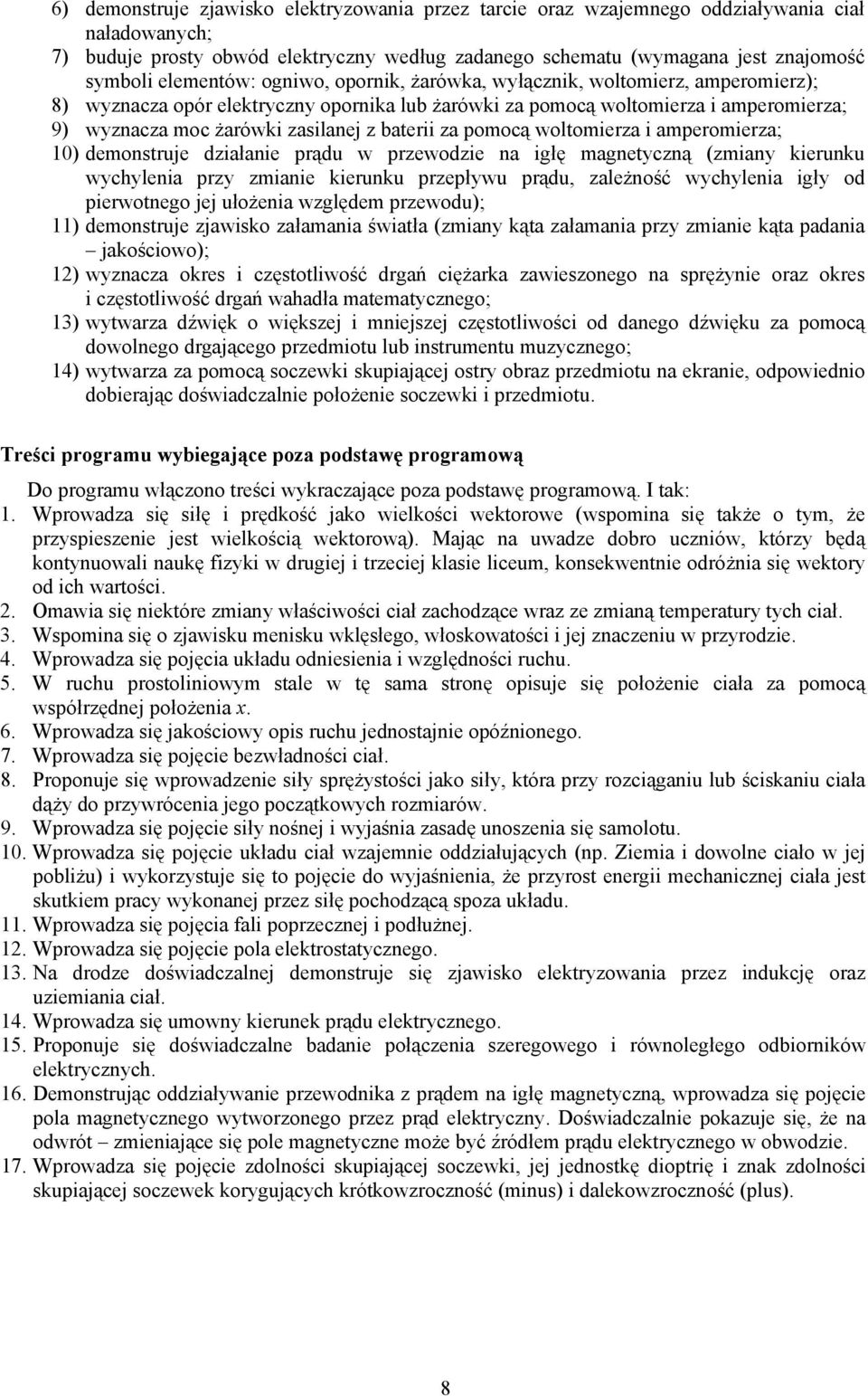 baterii za pomocą woltomierza i amperomierza; 10) demonstruje działanie prądu w przewodzie na igłę magnetyczną (zmiany kierunku wychylenia przy zmianie kierunku przepływu prądu, zależność wychylenia