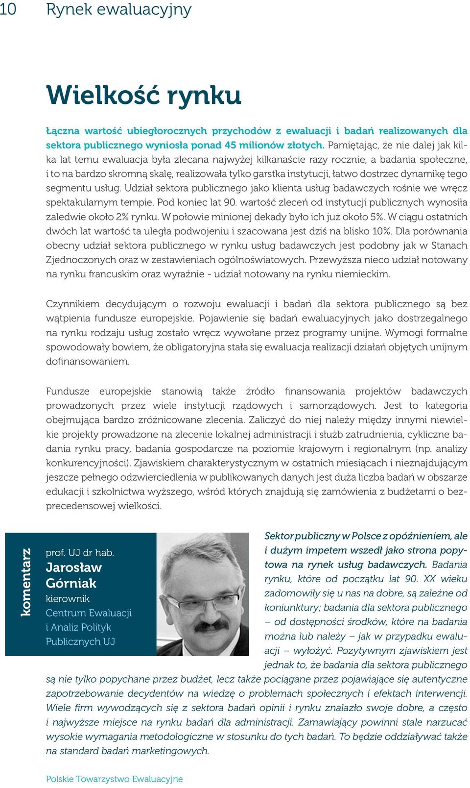 dostrzec dynamikę tego segmentu usług. Udział sektora publicznego jako klienta usług badawczych rośnie we wręcz spektakularnym tempie. Pod koniec lat 90.