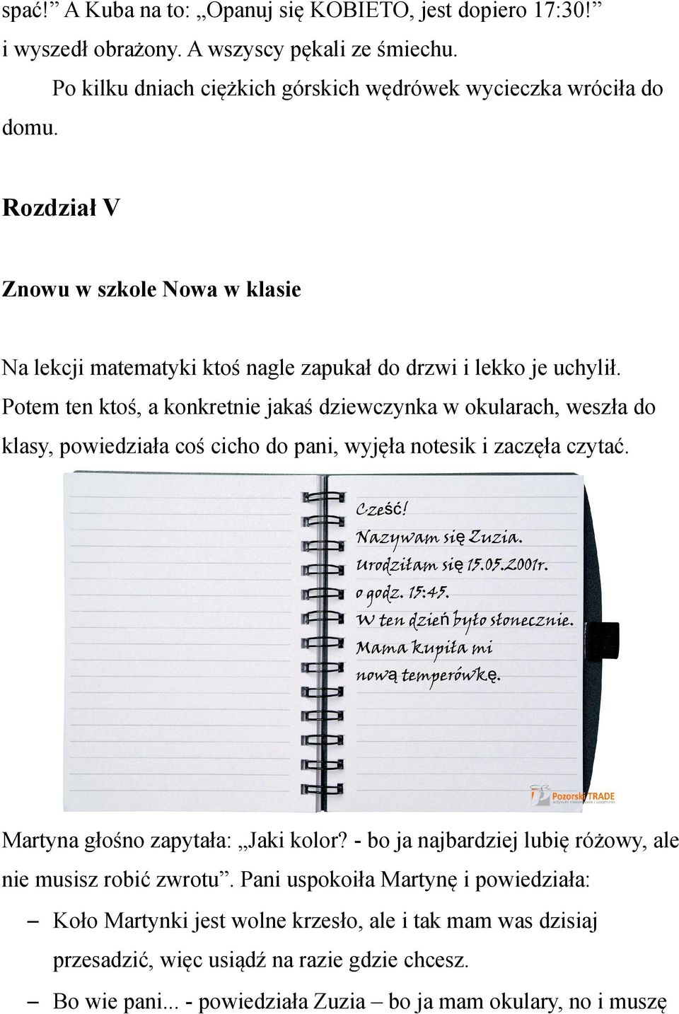 Potem ten ktoś, a konkretnie jakaś dziewczynka w okularach, weszła do klasy, powiedziała coś cicho do pani, wyjęła notesik i zaczęła czytać. Cześć! Nazywam się Zuzia. Urodziłam się 15.05.2001r.