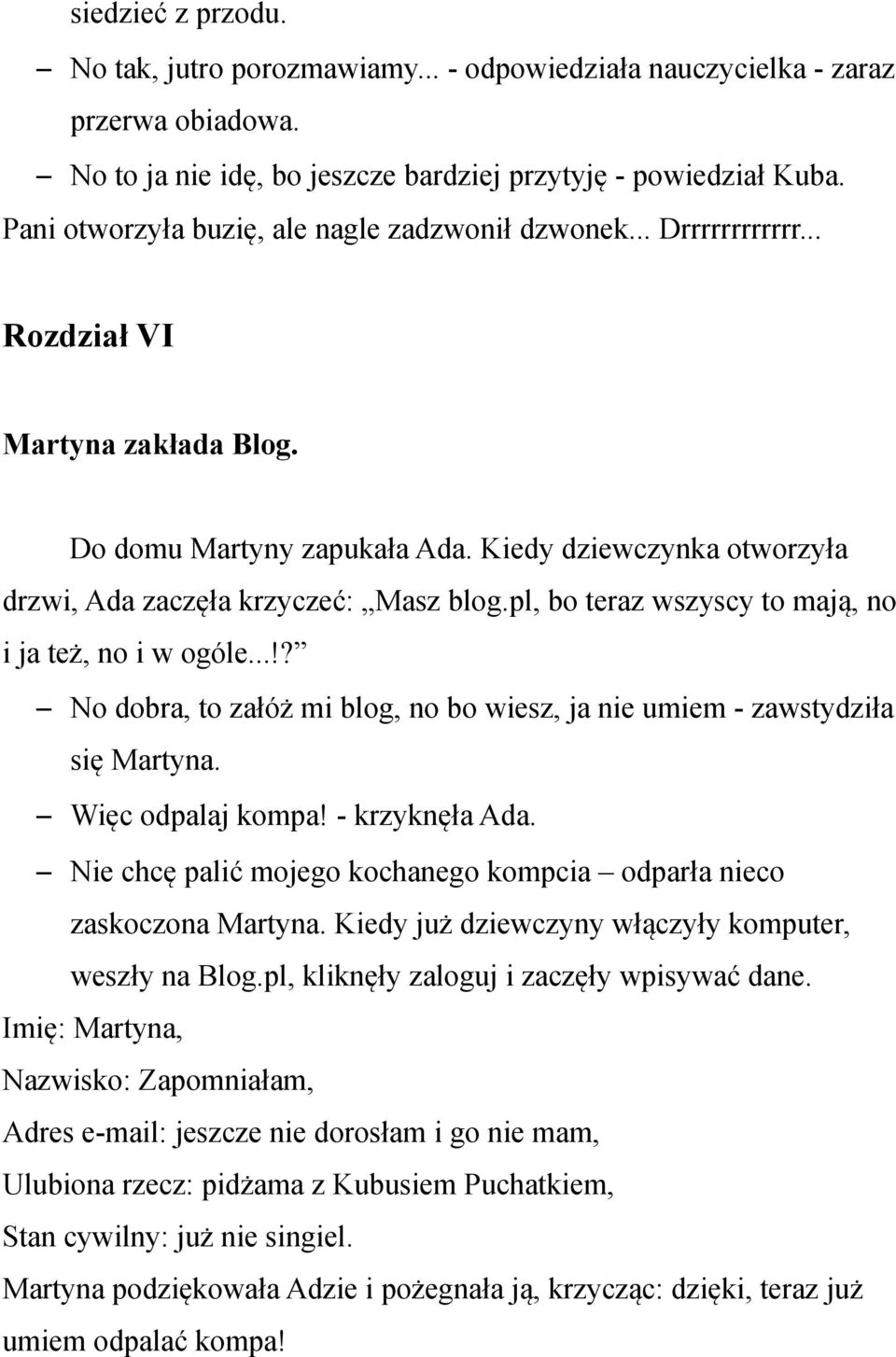 Kiedy dziewczynka otworzyła drzwi, Ada zaczęła krzyczeć: Masz blog.pl, bo teraz wszyscy to mają, no i ja też, no i w ogóle.