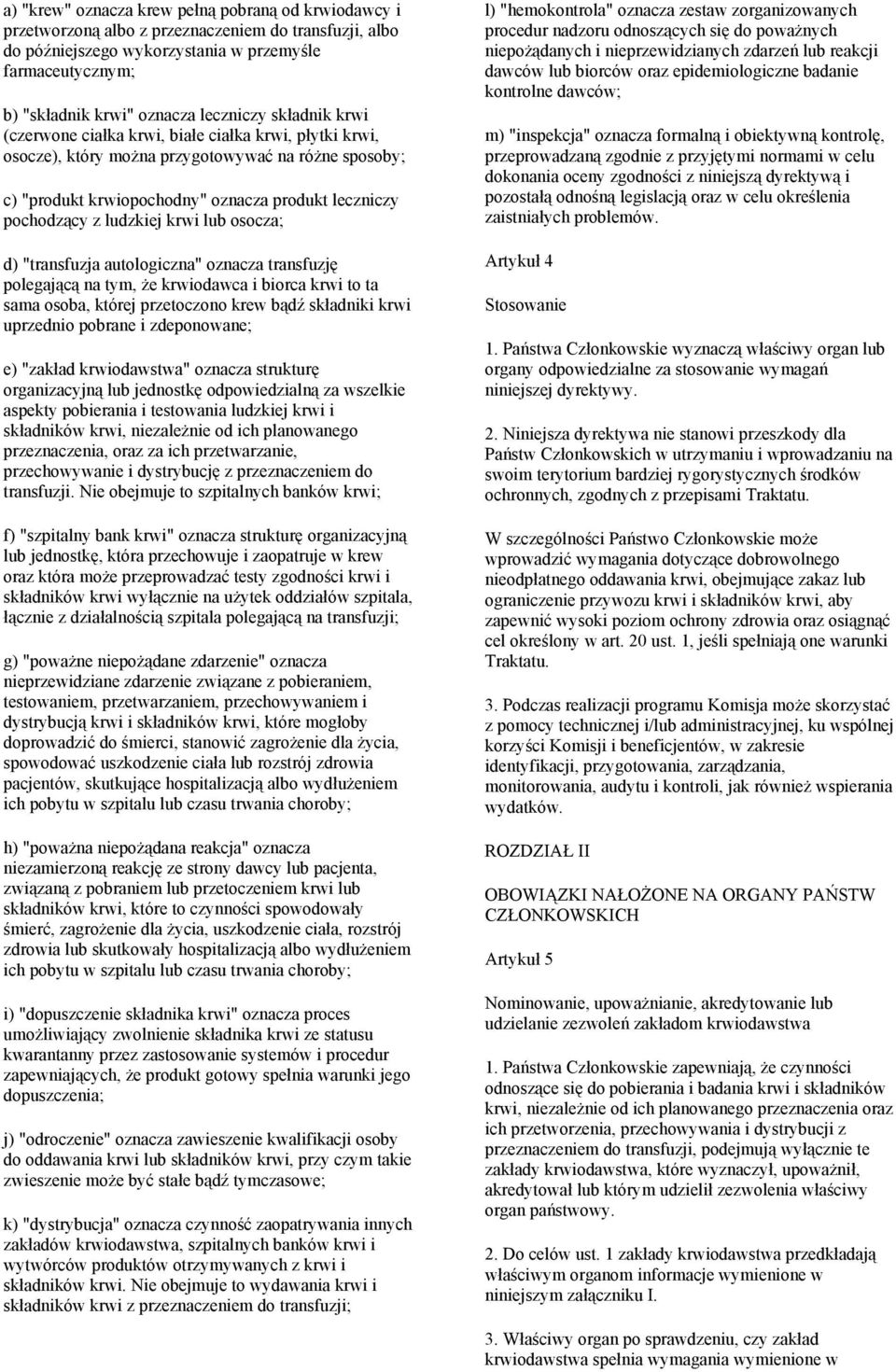 ludzkiej krwi lub osocza; d) "transfuzja autologiczna" oznacza transfuzję polegającą na tym, że krwiodawca i biorca krwi to ta sama osoba, której przetoczono krew bądź składniki krwi uprzednio