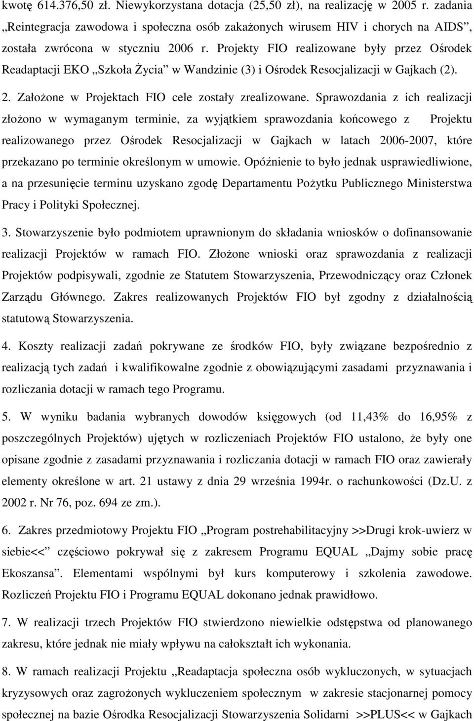 Projekty FIO realizowane były przez Ośrodek Readaptacji EKO Szkoła śycia w Wandzinie (3) i Ośrodek Resocjalizacji w Gajkach (2). 2. ZałoŜone w Projektach FIO cele zostały zrealizowane.