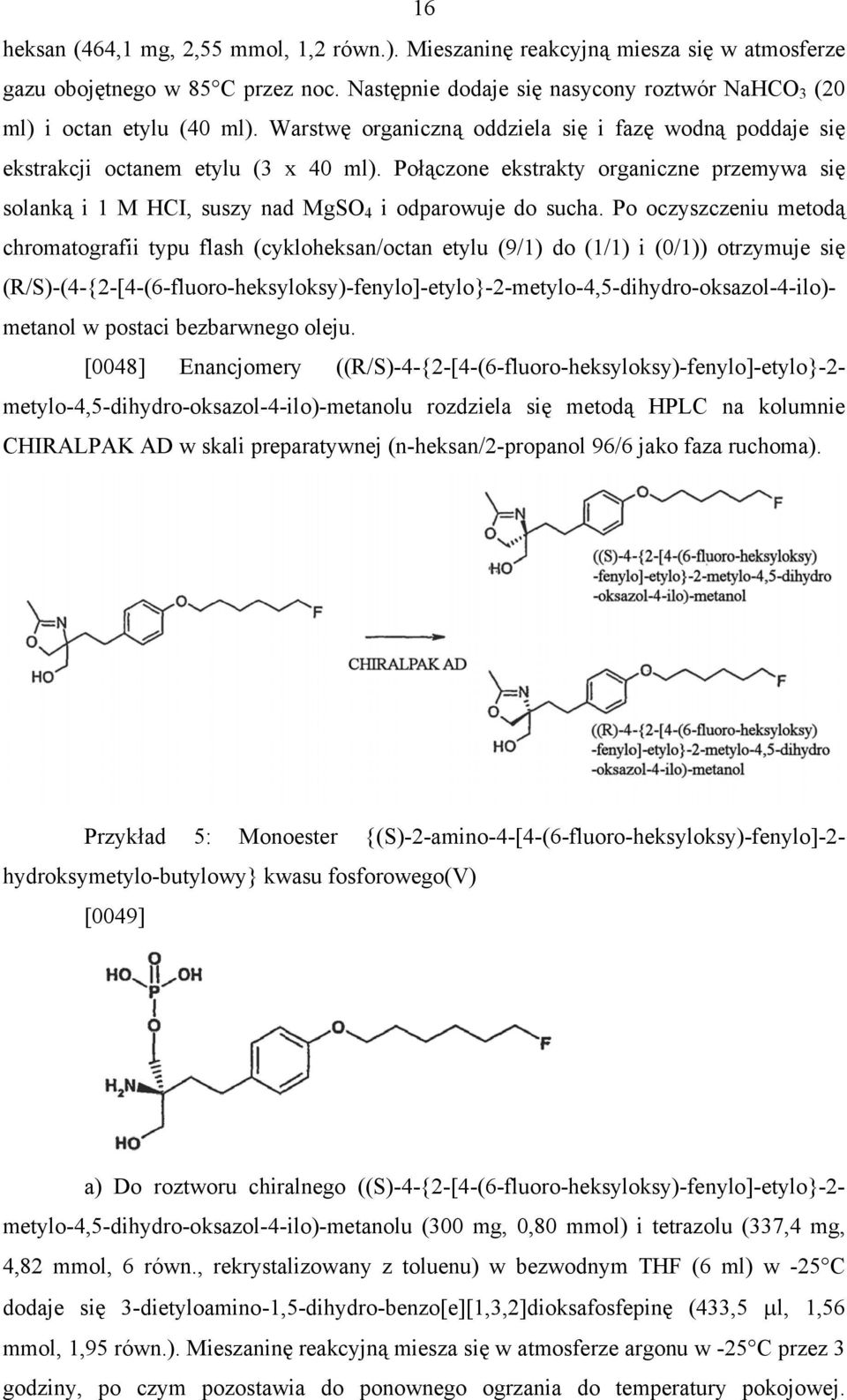 Po oczyszczeniu metodą chromatografii typu flash (cykloheksan/octan etylu (9/1) do (1/1) i (0/1)) otrzymuje się