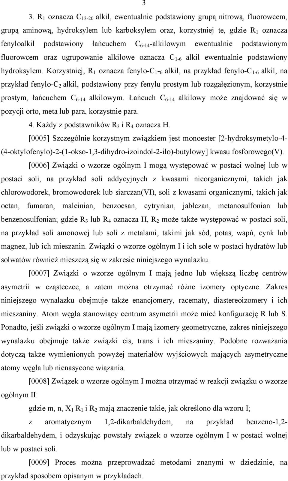 Korzystniej, R 1 oznacza fenylo-c 1-6 alkil, na przykład fenylo-c 1-6 alkil, na przykład fenylo-c 2 alkil, podstawiony przy fenylu prostym lub rozgałęzionym, korzystnie prostym, łańcuchem C 6-14