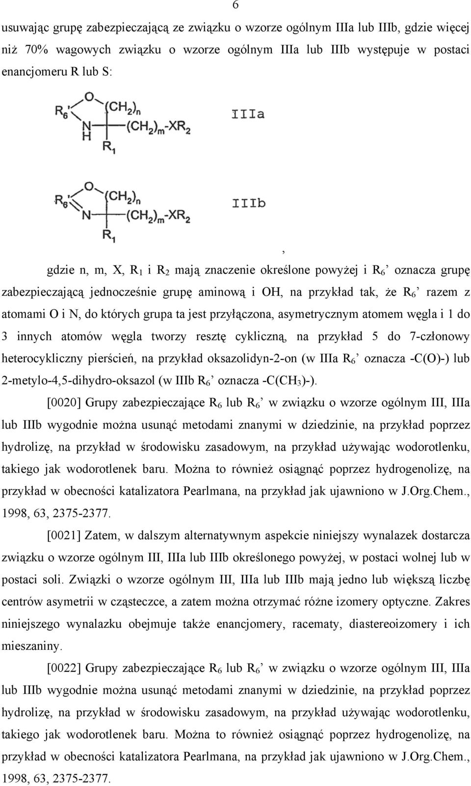 asymetrycznym atomem węgla i 1 do 3 innych atomów węgla tworzy resztę cykliczną, na przykład 5 do 7-członowy heterocykliczny pierścień, na przykład oksazolidyn-2-on (w IIIa R 6 oznacza -C(O)-) lub