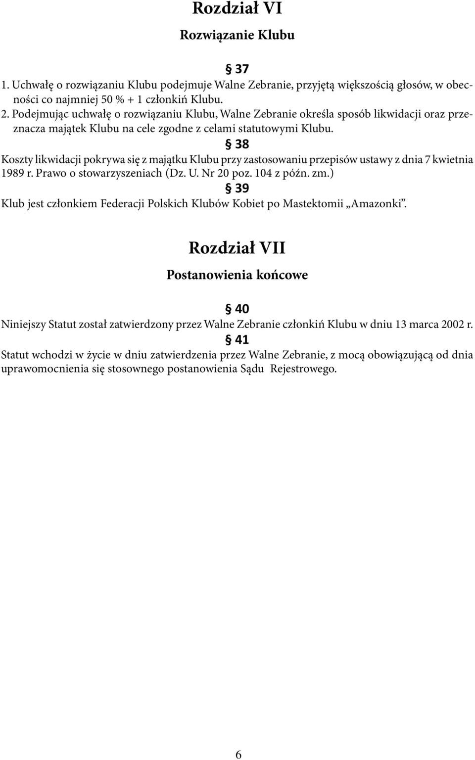 38 Koszty likwidacji pokrywa się z majątku Klubu przy zastosowaniu przepisów ustawy z dnia 7 kwietnia 1989 r. Prawo o stowarzyszeniach (Dz. U. Nr 20 poz. 104 z późn. zm.