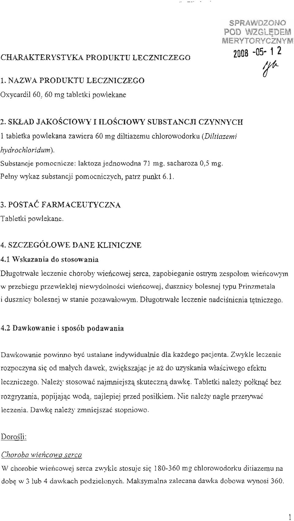 Substancje pomocnicze: laktozajednowodna 71 mg, sacharoza 0,5 mg. Pelny wykaz substancji pomocniczych, patrz punkt 6.1. 3. POSTAC FARMACEUTYCZNA Tabletki powlekane. 4. SZCZEGÓLOWE DANE KLINICZNE 4.