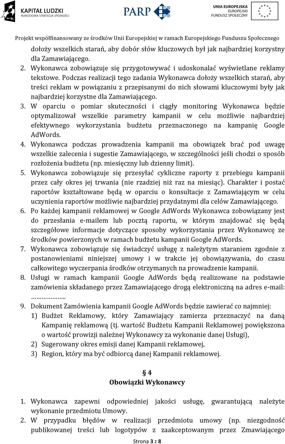 W oparciu o pomiar skuteczności i ciągły monitoring Wykonawca będzie optymalizował wszelkie parametry kampanii w celu możliwie najbardziej efektywnego wykorzystania budżetu przeznaczonego na kampanię