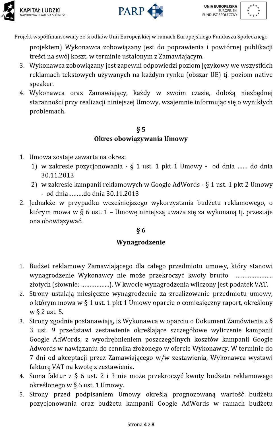 Wykonawca oraz Zamawiający, każdy w swoim czasie, dołożą niezbędnej staranności przy realizacji niniejszej Umowy, wzajemnie informując się o wynikłych problemach. 5 Okres obowiązywania Umowy 1.