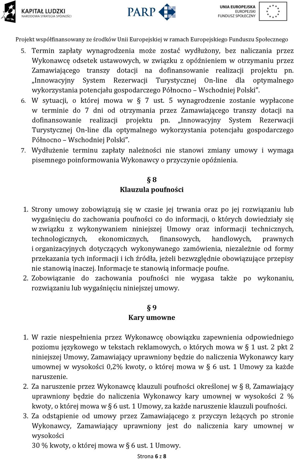 5 wynagrodzenie zostanie wypłacone w terminie do 7 dni od otrzymania przez Zamawiającego transzy dotacji na dofinansowanie realizacji projektu pn.