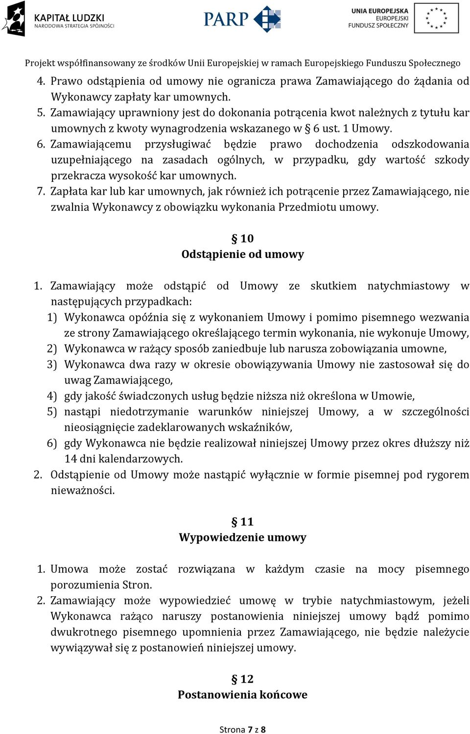 ust. 1 Umowy. 6. Zamawiającemu przysługiwać będzie prawo dochodzenia odszkodowania uzupełniającego na zasadach ogólnych, w przypadku, gdy wartość szkody przekracza wysokość kar umownych. 7.